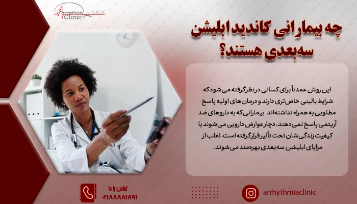 ابلیشن سه‌بعدی معمولاً برای بیمارانی توصیه می‌شود که آریتمی قلبی آن‌ها پیچیده، مقاوم به درمان یا عودکننده است.